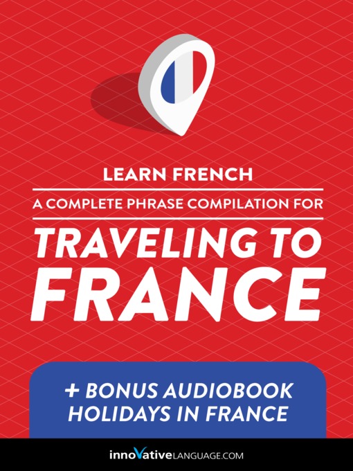 Title details for A Complete Phrase Compilation for Traveling to France by Innovative Language Learning, LLC - Available